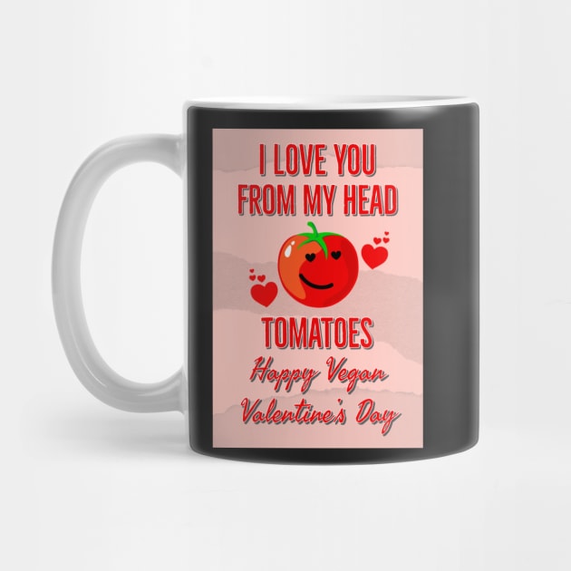 I Love You From My Head Tomatoes Happy Vegan Valentine's Day by loeye
